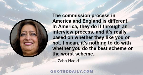 The commission process in America and England is different. In America, they do it through an interview process, and it's really based on whether they like you or not. I mean, it's nothing to do with whether you do the