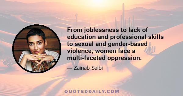 From joblessness to lack of education and professional skills to sexual and gender-based violence, women face a multi-faceted oppression.