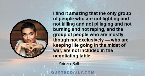 I find it amazing that the only group of people who are not fighting and not killing and not pillaging and not burning and not raping, and the group of people who are mostly — though not exclusively — who are keeping