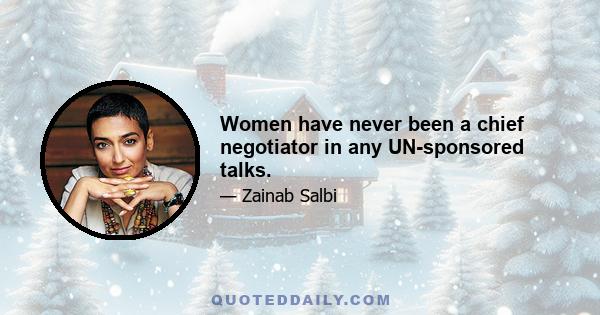 Women have never been a chief negotiator in any UN-sponsored talks.