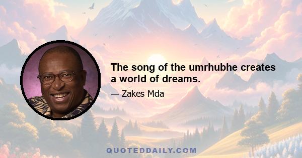 The song of the umrhubhe creates a world of dreams.