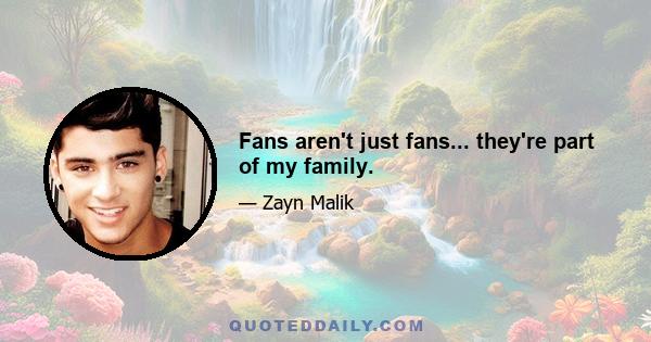 Fans aren't just fans... they're part of my family.