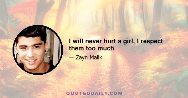 I will never hurt a girl, I respect them too much