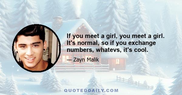 If you meet a girl, you meet a girl. It's normal, so if you exchange numbers, whatevs, it's cool.