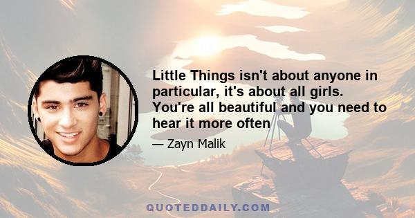 Little Things isn't about anyone in particular, it's about all girls. You're all beautiful and you need to hear it more often