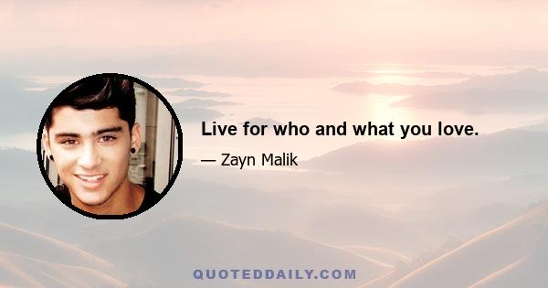 Live for who and what you love.