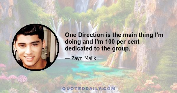 One Direction is the main thing I'm doing and I'm 100 per cent dedicated to the group.