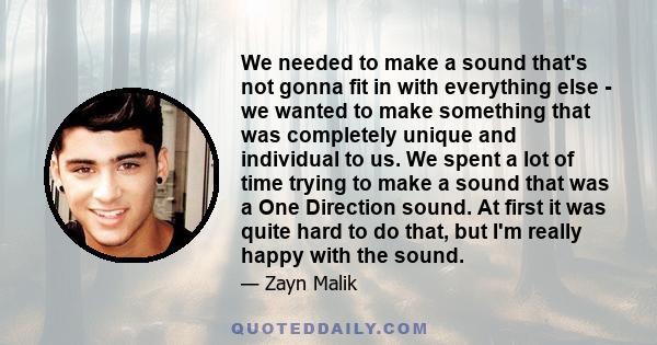 We needed to make a sound that's not gonna fit in with everything else - we wanted to make something that was completely unique and individual to us. We spent a lot of time trying to make a sound that was a One