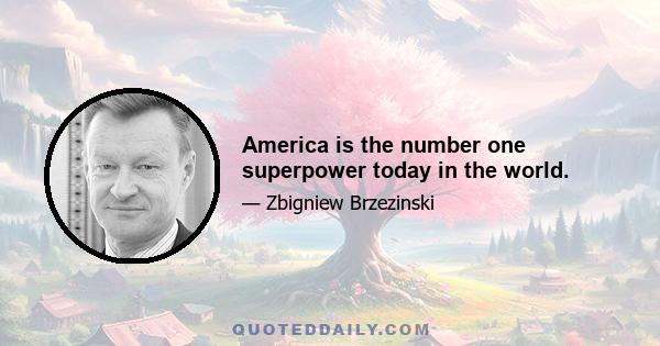 America is the number one superpower today in the world.