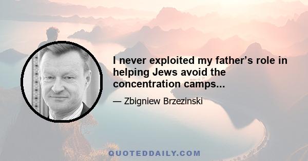 I never exploited my father’s role in helping Jews avoid the concentration camps...