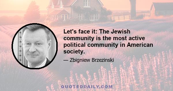 Let's face it: The Jewish community is the most active political community in American society.