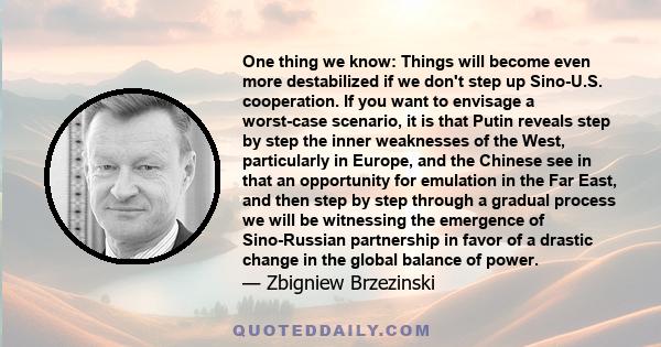 One thing we know: Things will become even more destabilized if we don't step up Sino-U.S. cooperation. If you want to envisage a worst-case scenario, it is that Putin reveals step by step the inner weaknesses of the