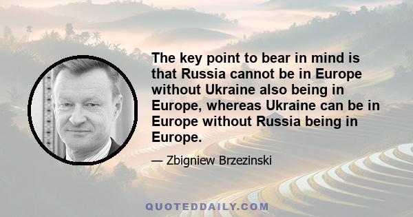 The key point to bear in mind is that Russia cannot be in Europe without Ukraine also being in Europe, whereas Ukraine can be in Europe without Russia being in Europe.