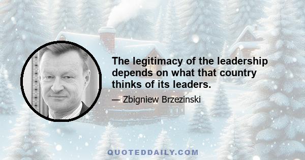 The legitimacy of the leadership depends on what that country thinks of its leaders.