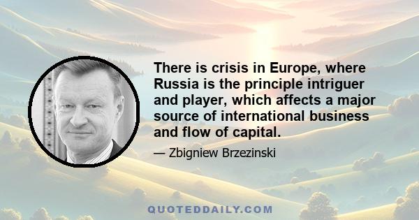 There is crisis in Europe, where Russia is the principle intriguer and player, which affects a major source of international business and flow of capital.