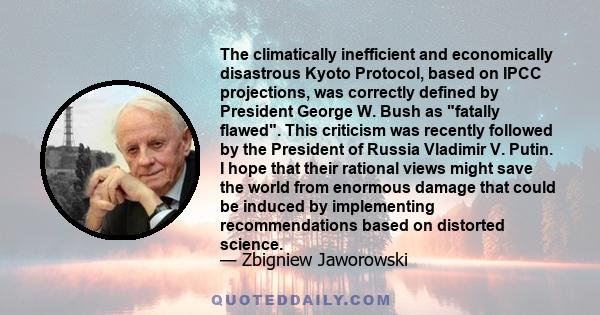 The climatically inefficient and economically disastrous Kyoto Protocol, based on IPCC projections, was correctly defined by President George W. Bush as fatally flawed. This criticism was recently followed by the