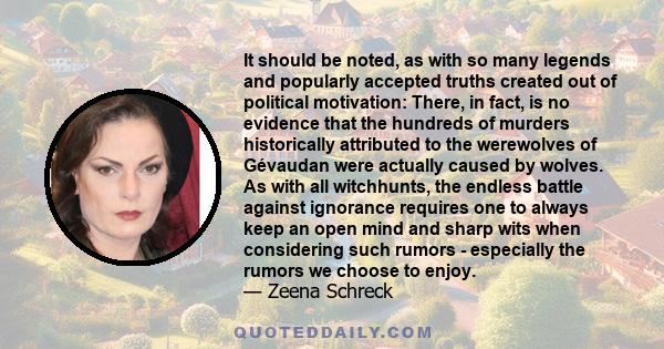 It should be noted, as with so many legends and popularly accepted truths created out of political motivation: There, in fact, is no evidence that the hundreds of murders historically attributed to the werewolves of