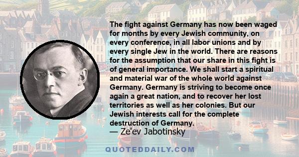 The fight against Germany has now been waged for months by every Jewish community, on every conference, in all labor unions and by every single Jew in the world. There are reasons for the assumption that our share in