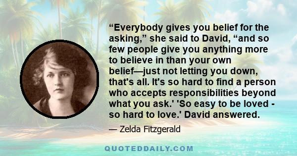 “Everybody gives you belief for the asking,” she said to David, “and so few people give you anything more to believe in than your own belief—just not letting you down, that's all. It's so hard to find a person who