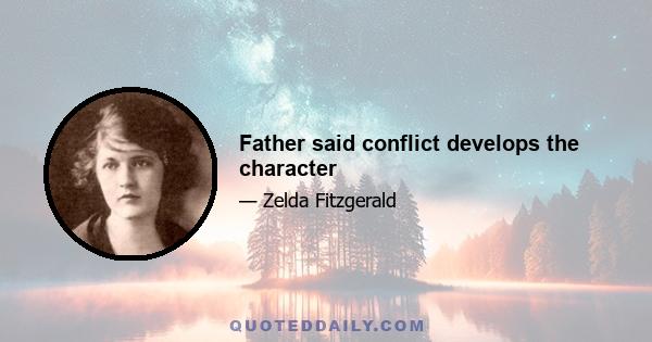 Father said conflict develops the character