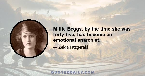 Millie Beggs, by the time she was forty-five, had become an emotional anarchist.