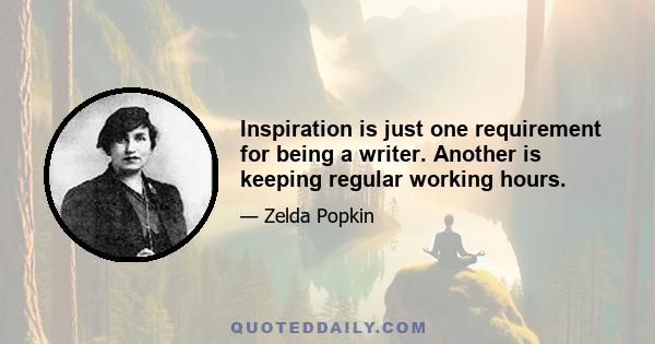 Inspiration is just one requirement for being a writer. Another is keeping regular working hours.