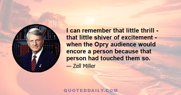 I can remember that little thrill - that little shiver of excitement - when the Opry audience would encore a person because that person had touched them so.