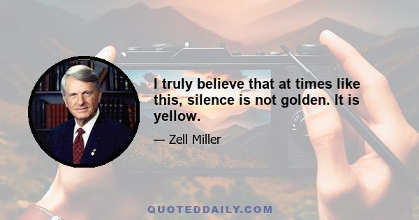 I truly believe that at times like this, silence is not golden. It is yellow.