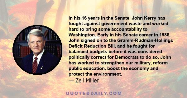 In his 16 years in the Senate, John Kerry has fought against government waste and worked hard to bring some accountability to Washington. Early in his Senate career in 1986, John signed on to the Gramm-Rudman-Hollings