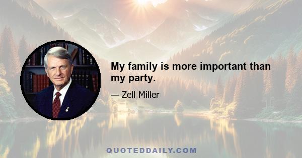 My family is more important than my party.