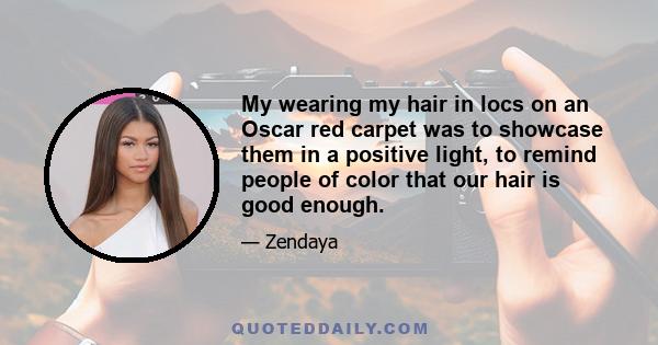 My wearing my hair in locs on an Oscar red carpet was to showcase them in a positive light, to remind people of color that our hair is good enough.