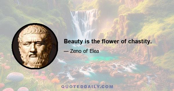 Beauty is the flower of chastity.