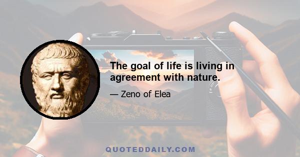 The goal of life is living in agreement with nature.