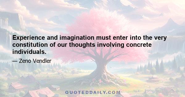 Experience and imagination must enter into the very constitution of our thoughts involving concrete individuals.