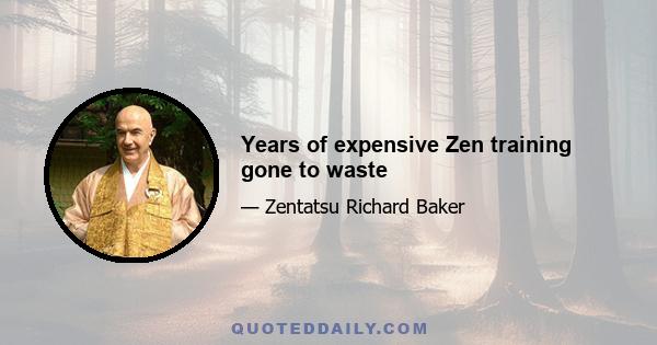 Years of expensive Zen training gone to waste