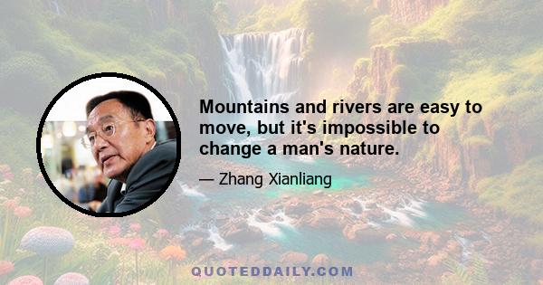 Mountains and rivers are easy to move, but it's impossible to change a man's nature.