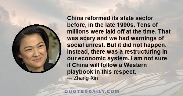 China reformed its state sector before, in the late 1990s. Tens of millions were laid off at the time. That was scary and we had warnings of social unrest. But it did not happen. Instead, there was a restructuring in