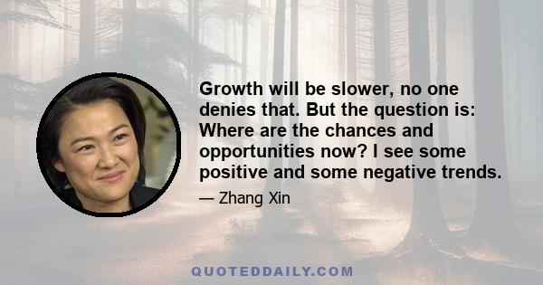 Growth will be slower, no one denies that. But the question is: Where are the chances and opportunities now? I see some positive and some negative trends.