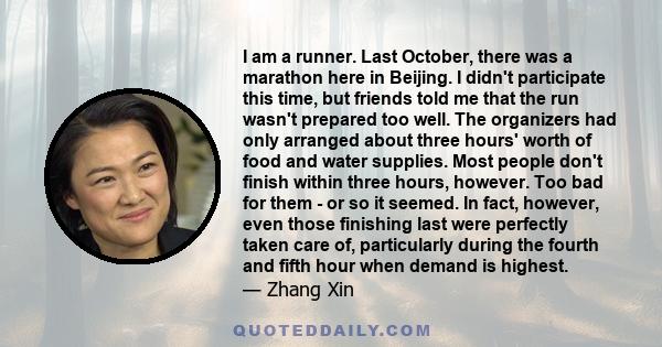 I am a runner. Last October, there was a marathon here in Beijing. I didn't participate this time, but friends told me that the run wasn't prepared too well. The organizers had only arranged about three hours' worth of