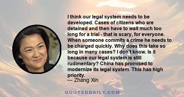 I think our legal system needs to be developed. Cases of citizens who are detained and then have to wait much too long for a trial - that is scary, for everyone. When someone commits a crime he needs to be charged