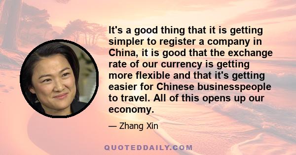 It's a good thing that it is getting simpler to register a company in China, it is good that the exchange rate of our currency is getting more flexible and that it's getting easier for Chinese businesspeople to travel.