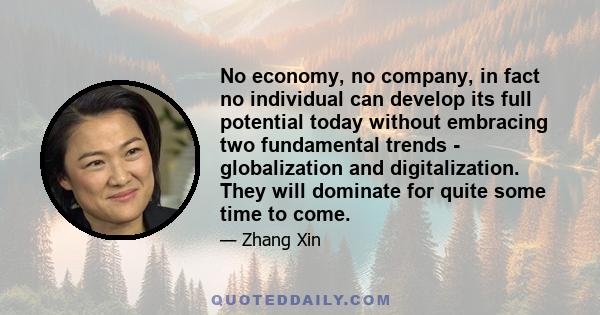 No economy, no company, in fact no individual can develop its full potential today without embracing two fundamental trends - globalization and digitalization. They will dominate for quite some time to come.