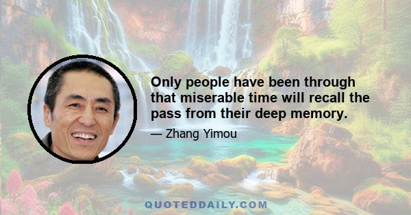 Only people have been through that miserable time will recall the pass from their deep memory.