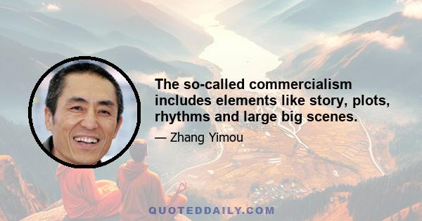 The so-called commercialism includes elements like story, plots, rhythms and large big scenes.