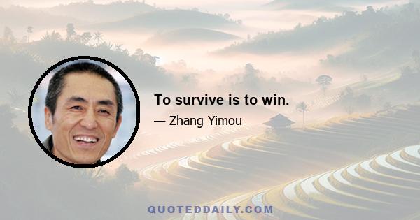 To survive is to win.