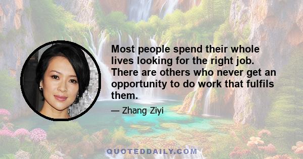 Most people spend their whole lives looking for the right job. There are others who never get an opportunity to do work that fulfils them.