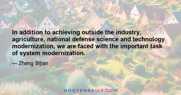 In addition to achieving outside the industry, agriculture, national defense science and technology modernization, we are faced with the important task of system modernization.