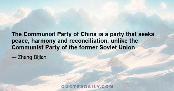 The Communist Party of China is a party that seeks peace, harmony and reconciliation, unlike the Communist Party of the former Soviet Union