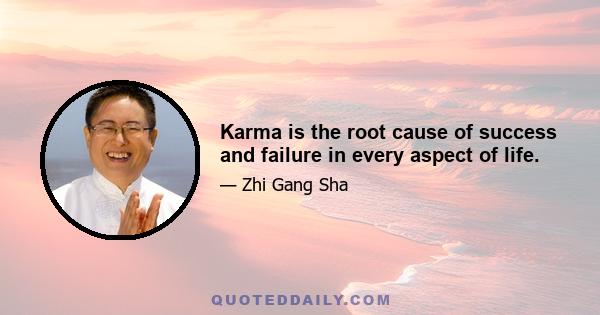 Karma is the root cause of success and failure in every aspect of life.