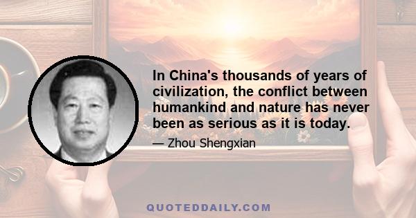 In China's thousands of years of civilization, the conflict between humankind and nature has never been as serious as it is today.